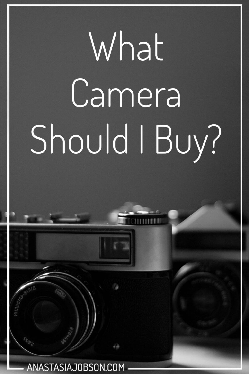 What camera should I buy? Choose the perfect camera Anastasia Jobson